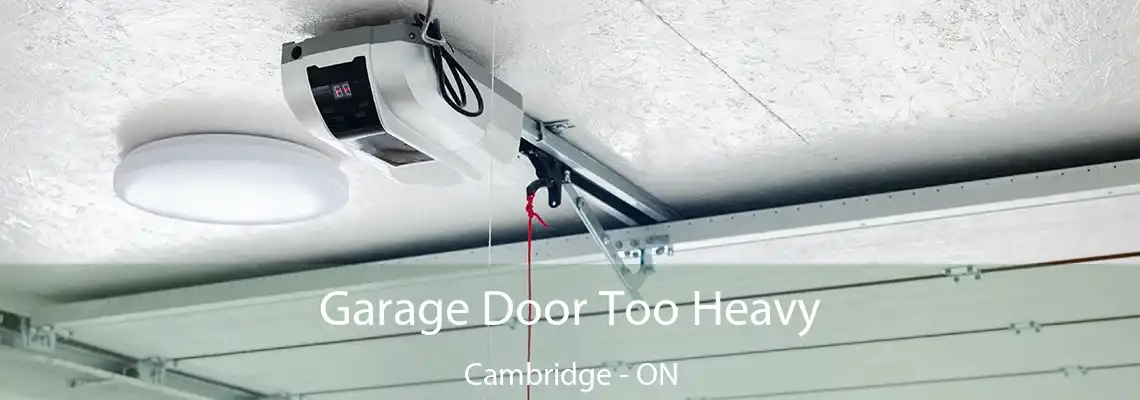Garage Door Too Heavy Cambridge - ON